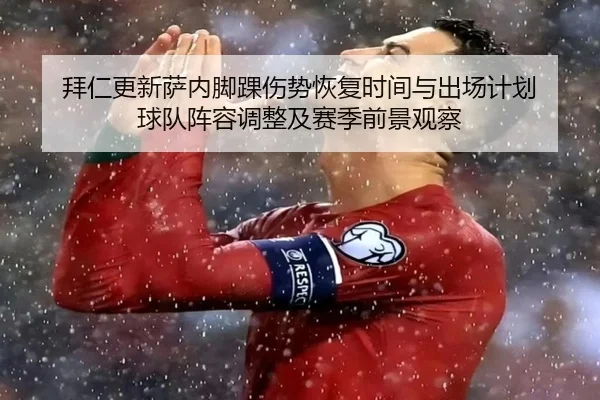 拜仁更新萨内脚踝伤势恢复时间与出场计划 球队阵容调整及赛季前景观察