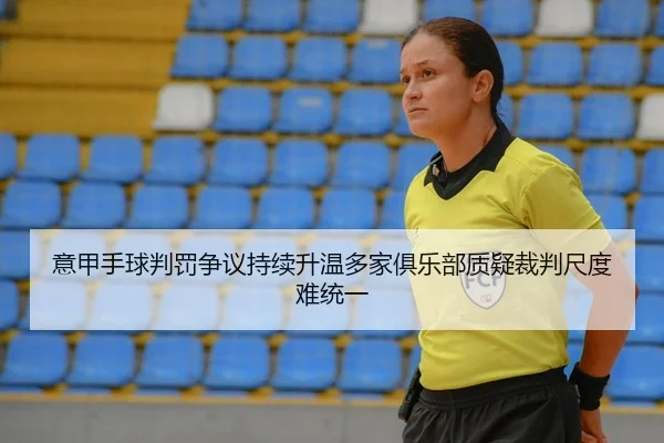 意甲手球判罚争议持续升温多家俱乐部质疑裁判尺度难统一